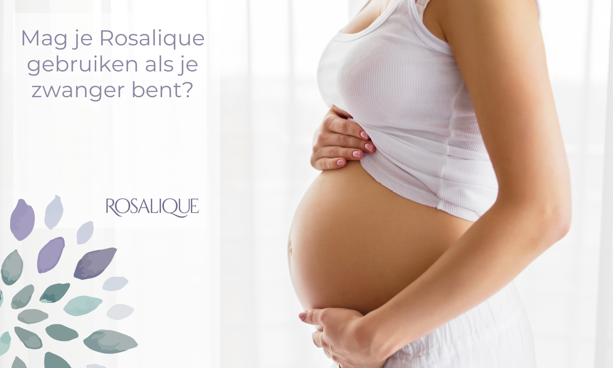 Is Rosalique veilig te gebruiken tijdens de zwangerschap?