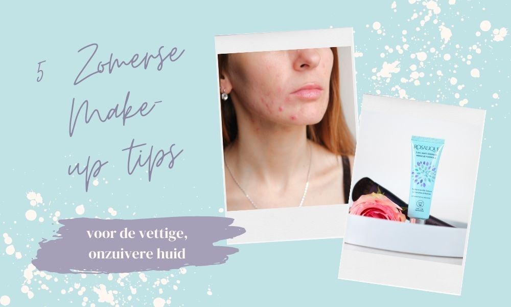 5 zomerse make-up tips voor de onzuivere huid